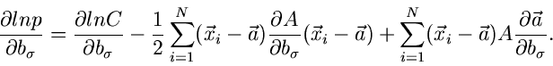 \begin{displaymath}
\frac{\partial ln p}{\partial b_{\sigma}} =
\frac{\partial ...
..._{i}-\vec{a}) A
\frac{\partial \vec{a}}{\partial b_{\sigma}}.
\end{displaymath}