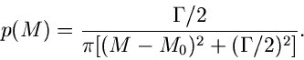 \begin{displaymath}
p(M) = \frac{\Gamma/2}{\pi [(M-M_{0})^{2} + (\Gamma/2)^{2}]}.
\end{displaymath}
