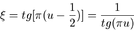 \begin{displaymath}
\xi = tg[ \pi (u - \frac{1}{2})] = \frac{1}{tg(\pi u)}
\end{displaymath}