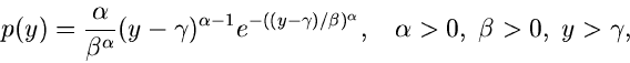 \begin{displaymath}
p(y) = \frac{\alpha}{\beta^{\alpha}} (y-\gamma)^{\alpha-1}
e...
...^{\alpha}}, \; \; \; \alpha > 0, \; \beta > 0, \;
y > \gamma,
\end{displaymath}
