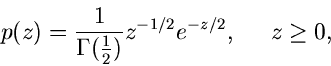 \begin{displaymath}
p(z) = \frac{1}{\Gamma(\frac{1}{2})} z^{-1/2} e^{-z/2}, \; \; \; \; \; z \geq 0,
\end{displaymath}