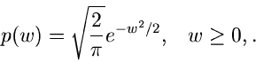 \begin{displaymath}
p(w) = \sqrt{\frac{2}{\pi}} e^{-w^{2}/2}, \; \; \; w \geq 0,.
\end{displaymath}