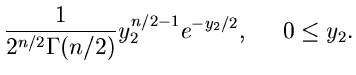 $\displaystyle \frac{1}{2^{n/2} \Gamma(n/2)} y_{2}^{n/2 -1}
e^{-y_{2}/2}, \; \; \; \; \; 0 \leq y_{2}.$