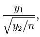 $\displaystyle \frac{y_{1}}{\sqrt{y_{2}/n}},$