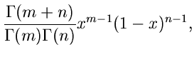 $\displaystyle \frac{\Gamma(m+n)}{\Gamma(m) \Gamma(n)} x^{m-1} (1-x)^{n-1},$