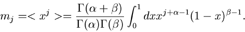 \begin{displaymath}
m_{j} = <x^{j}> = \frac{\Gamma(\alpha + \beta)}{\Gamma(\alph...
...amma(\beta)}
\int_{0}^{1} dx x^{j+\alpha -1} (1-x)^{\beta -1}.
\end{displaymath}