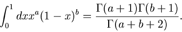 \begin{displaymath}
\int_{0}^{1} dx x^{a} (1-x)^{b} = \frac{\Gamma(a+1) \Gamma(b+1)}{\Gamma(a+b+2)}.
\end{displaymath}