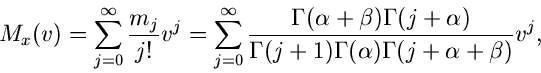 \begin{displaymath}
M_{x}(v) = \sum_{j=0}^{\infty} \frac{m_{j}}{j!} v^{j} =
\su...
...a)}
{\Gamma(j+1) \Gamma(\alpha) \Gamma(j+\alpha+\beta)} v^{j},
\end{displaymath}
