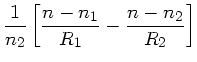 $\displaystyle \frac{1}{n_{2}} \left[ \frac{n-n_{1}}{R_{1}} -
\frac{n-n_{2}}{R_{2}} \right]$
