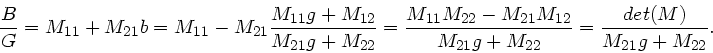 \begin{displaymath}
\frac{B}{G} = M_{11} + M_{21} b = M_{11} - M_{21} \frac{M_{1...
...21}M_{12}}
{M_{21}g+M_{22}} = \frac{det(M)}{M_{21}g + M_{22}}.
\end{displaymath}