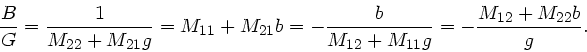 \begin{displaymath}
\frac{B}{G} = \frac{1}{M_{22}+M_{21}g} = M_{11} + M_{21} b
= - \frac{b}{M_{12} + M_{11}g} = - \frac{M_{12}+M_{22}b}{g}.
\end{displaymath}