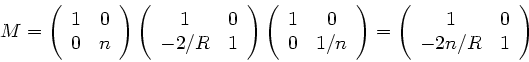 \begin{displaymath}
M = \left( \begin{array}{cc} 1 & 0 \\ 0 & n \end{array} \rig...
...left( \begin{array}{cc} 1 & 0 \\ -2n/R & 1 \end{array} \right)
\end{displaymath}