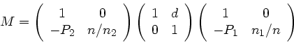 \begin{displaymath}
M = \left( \begin{array}{cc} 1 & 0 \\ -P_{2} & n/n_{2} \end{...
...begin{array}{cc} 1 & 0 \\ -P_{1} & n_{1}/n \end{array} \right)
\end{displaymath}
