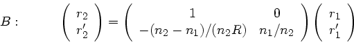 \begin{displaymath}
B : \; \; \; \; \; \; \; \; \; \;
\left( \begin{array}{c} r...
...) \left( \begin{array}{c} r_{1} \\ r_{1}'
\end{array} \right)
\end{displaymath}