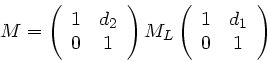 \begin{displaymath}
M = \left( \begin{array}{cc} 1 & d_{2} \\ 0 & 1 \end{array} ...
...left( \begin{array}{cc} 1 & d_{1} \\ 0 & 1 \end{array} \right)
\end{displaymath}