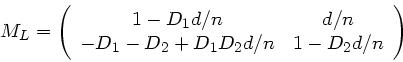 \begin{displaymath}
M_{L} = \left( \begin{array}{cc} 1 - D_{1} d/n & d/n \\
-D_{1} -D_{2} + D_{1} D_{2} d/n & 1 - D_{2} d/n \end{array} \right)
\end{displaymath}