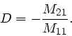 \begin{displaymath}
D = -\frac{M_{21}}{M_{11}}.
\end{displaymath}