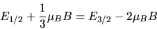 \begin{displaymath}
E_{1/2} + \frac{1}{3} \mu_{B} B = E_{3/2} - 2 \mu_{B} B
\end{displaymath}