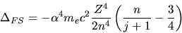 \begin{displaymath}
\Delta_{FS} = - \alpha^{4} m_{e} c^{2} \frac{Z^{4}}{2 n^{4}} \left( \frac{n}{j+1} - \frac{3}{4}
\right)
\end{displaymath}