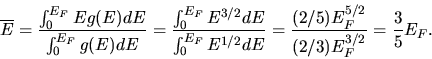 \begin{displaymath}
\overline{E} = \frac{\int_{0}^{E_{F}} E g(E) dE}{\int_{0}^{E...
...rac{(2/5) E_{F}^{5/2}}{(2/3) E_{F}^{3/2}} = \frac{3}{5} E_{F}.
\end{displaymath}