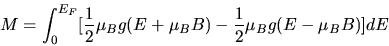 \begin{displaymath}
M = \int_{0}^{E_{F}} [ \frac{1}{2}\mu_{B} g(E + \mu_{B} B) - \frac{1}{2} \mu_{B} g(E - \mu_{B} B)] dE
\end{displaymath}