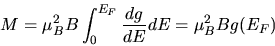 \begin{displaymath}
M = \mu_{B}^{2} B \int_{0}^{E_{F}} \frac{dg}{dE} dE = \mu_{B}^{2} B g(E_{F})
\end{displaymath}