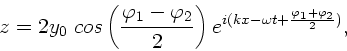 \begin{displaymath}
z = 2 y_{0} \; cos \left( \frac{\varphi_{1}- \varphi_{2}}{2}...
...ght)
e^{i(kx - \omega t + \frac{\varphi_{1}+\varphi_{2}}{2})},
\end{displaymath}