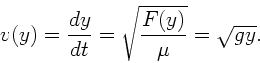 \begin{displaymath}
v(y) = \frac{dy}{dt} = \sqrt{\frac{F(y)}{\mu}} = \sqrt{g y}.
\end{displaymath}