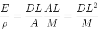 \begin{displaymath}
\frac{E}{\rho} = \frac{DL}{A} \frac{AL}{M} = \frac{DL^{2}}{M}
\end{displaymath}