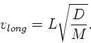 \begin{displaymath}
v_{long} = L \sqrt{\frac{D}{M}}.
\end{displaymath}
