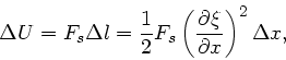 \begin{displaymath}
\Delta U = F_{s} \Delta l = \frac{1}{2} F_{s} \left( \frac{\partial \xi}
{\partial x} \right)^{2} \Delta x,
\end{displaymath}