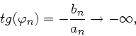 \begin{displaymath}
tg(\varphi_{n}) = -\frac{b_{n}}{a_{n}} \rightarrow - \infty,
\end{displaymath}