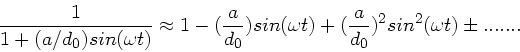 \begin{displaymath}
\frac{1}{1+(a/d_{0}) sin(\omega t)} \approx 1 - (\frac{a}{d_...
...omega t) + (\frac{a}{d_{0}})^{2} sin^{2}(\omega t) \pm .......
\end{displaymath}
