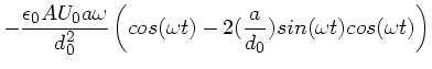 $\displaystyle - \frac{\epsilon_{0} A U_{0} a \omega}{d_{0}^{2}} \left(
cos(\omega t) - 2 (\frac{a}{d_{0}}) sin(\omega t) cos(\omega t)
\right)$
