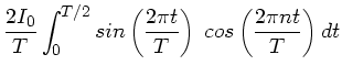 $\displaystyle \frac{2I_{0}}{T} \int_{0}^{T/2} sin \left( \frac{2\pi t}{T}
\right) \; cos \left( \frac{2\pi n t}{T} \right) dt$