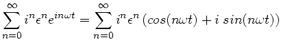 $\displaystyle \sum_{n=0}^{\infty}
i^{n} \epsilon^{n} e^{in\omega t} = \sum_{n=0}^{\infty}
i^{n} \epsilon^{n} \left( cos(n\omega t) + i \; sin(n\omega t)
\right)$