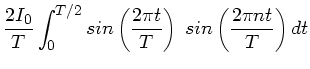 $\displaystyle \frac{2I_{0}}{T} \int_{0}^{T/2} sin \left( \frac{2\pi t}{T}
\right) \; sin \left( \frac{2\pi n t}{T} \right) dt$