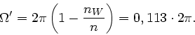 \begin{displaymath}
\Omega' = 2\pi \left( 1 - \frac{n_{W}}{n} \right) = 0,113 \cdot 2\pi.
\end{displaymath}