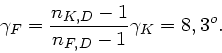 \begin{displaymath}
\gamma_{F} = \frac{n_{K,D}-1}{n_{F,D}-1} \gamma_{K} = 8,3^{o}.
\end{displaymath}