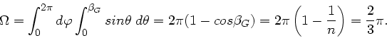 \begin{displaymath}
\Omega = \int_{0}^{2\pi} d\varphi \int_{0}^{\beta_{G}} sin\...
...G}) = 2\pi \left( 1 - \frac{1}{n} \right) = \frac{2}{3} \pi .
\end{displaymath}