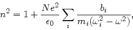 \begin{displaymath}
n^{2} = 1 + \frac{Ne^{2}}{\epsilon_{0}} \sum_{i} \frac{b_{i}}
{m_{i}(\omega_{i}^{2} -\omega^{2})} ,
\end{displaymath}