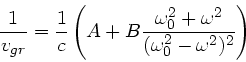 \begin{displaymath}
\frac{1}{v_{gr}} = \frac{1}{c} \left( A + B\frac{\omega_{0}^{2}+\omega^{2}}
{(\omega_{0}^{2}-\omega^{2})^{2}} \right)
\end{displaymath}