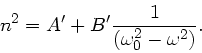 \begin{displaymath}
n^{2} = A' + B' \frac{1}{(\omega_{0}^{2}-\omega^{2})}.
\end{displaymath}