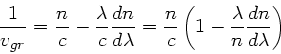 \begin{displaymath}
\frac{1}{v_{gr}} = \frac{n}{c} - \frac{\lambda}{c} \frac{dn}...
...n}{c} \left( 1 - \frac{\lambda}{n} \frac{dn}{d\lambda} \right)
\end{displaymath}