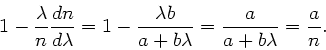 \begin{displaymath}
1 - \frac{\lambda}{n} \frac{dn}{d\lambda} = 1 - \frac{\lambda b}{a + b\lambda}
= \frac{a}{a + b \lambda} = \frac{a}{n}.
\end{displaymath}