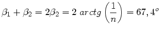 $\displaystyle \beta_{1} + \beta_{2} = 2 \beta_{2} = 2 \; arctg\left(
\frac{1}{n} \right) = 67,4^{o}$