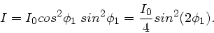 \begin{displaymath}
I = I_{0} cos^{2}\phi_{1} \; sin^{2}\phi_{1}
= \frac{I_{0}}{4} sin^{2}(2\phi_{1}).
\end{displaymath}