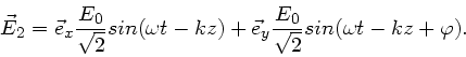 \begin{displaymath}
\vec{E}_{2} = \vec{e}_{x} \frac{E_{0}}{\sqrt{2}} sin(\omega ...
...ec{e}_{y} \frac{E_{0}}{\sqrt{2}} sin(\omega t - kz + \varphi).
\end{displaymath}