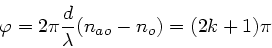 \begin{displaymath}
\varphi = 2 \pi \frac{d}{\lambda}(n_{ao}-n_{o}) = (2k+1)\pi
\end{displaymath}