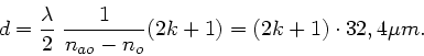 \begin{displaymath}
d = \frac{\lambda}{2} \; \frac{1}{n_{ao}-n_{o}} (2 k + 1)
= (2k+1) \cdot 32,4 \mu m.
\end{displaymath}